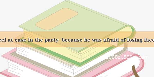 Eric didn’t feel at ease in the party  because he was afraid of losing face.A. the; aB. an