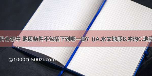 在城市用地条件分析中 地质条件不包括下列哪一项？()A.水文地质B.冲沟C.地震D.矿藏ABCD