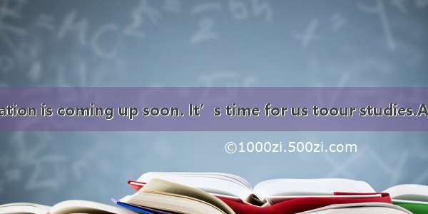 The final examination is coming up soon. It’s time for us toour studies.A. get down toB. g