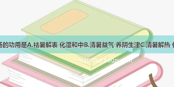 清暑益气汤的功用是A.祛暑解表 化湿和中B.清暑益气 养阴生津C.清暑解热 化气利湿D.