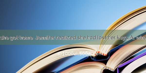 It was not until she got home  Jennifer realized she had lost her keys.A. whenB. thatC. wh