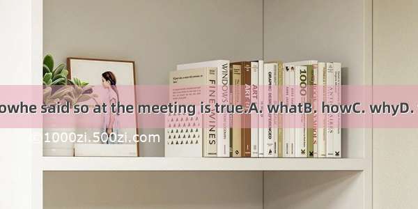 I knowhe said so at the meeting is true.A. whatB. howC. whyD. that