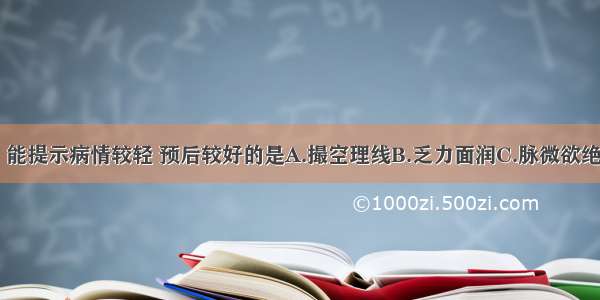 下列各项中 能提示病情较轻 预后较好的是A.撮空理线B.乏力面润C.脉微欲绝D.手撒尿遗