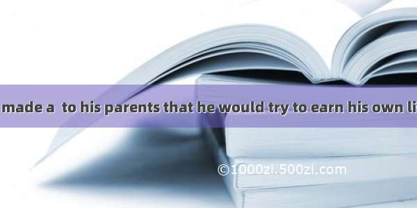 The young man made a  to his parents that he would try to earn his own living after gradu