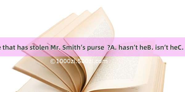 It must be he that has stolen Mr. Smith’s purse  ?A. hasn’t heB. isn’t heC. mustn’t itD. i
