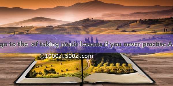 It’s foolish to go to the  of taking music lessons if you never practise.A. expenseB. sens