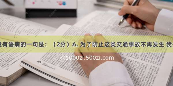 下列句子没有语病的一句是：（2分）A. 为了防止这类交通事故不再发生 我们加强了交