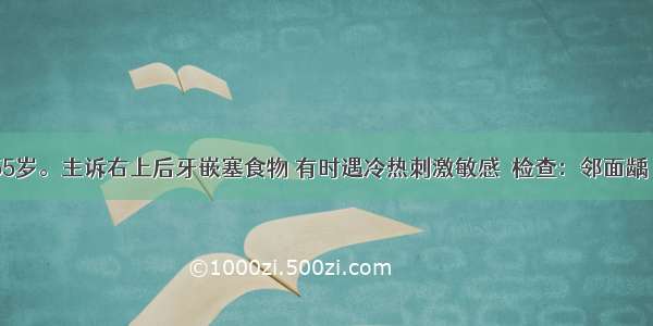 患者 男 55岁。主诉右上后牙嵌塞食物 有时遇冷热刺激敏感．检查：邻面龋 去腐后未