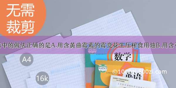 下列日常生活中的做法正确的是A.用含黄曲霉素的霉变花生压榨食用油B.用含亚硝酸钠的工