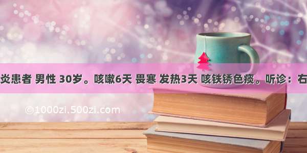 大叶性肺炎患者 男性 30岁。咳嗽6天 畏寒 发热3天 咳铁锈色痰。听诊：右上肺闻及