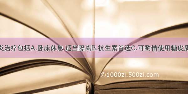 急性扁桃体炎治疗包括A.卧床休息 适当隔离B.抗生素首选C.可酌情使用糖皮质激素控制症