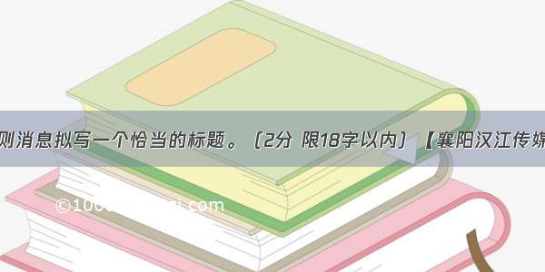 请给下面这则消息拟写一个恰当的标题。（2分 限18字以内）【襄阳汉江传媒网消息】记