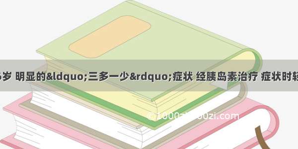 患者 男性 26岁 明显的&ldquo;三多一少&rdquo;症状 经胰岛素治疗 症状时轻时重 有明显