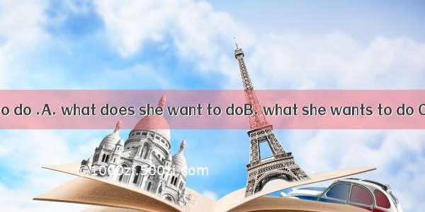 The girl is going to do .A. what does she want to doB. what she wants to do C. she wants t