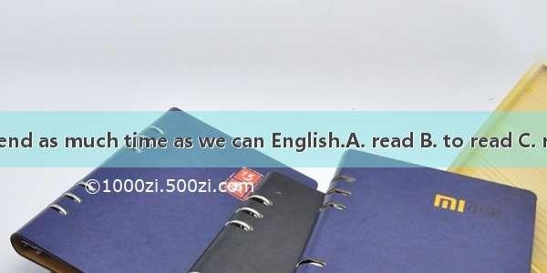 We spend as much time as we can English.A. read B. to read C. reading