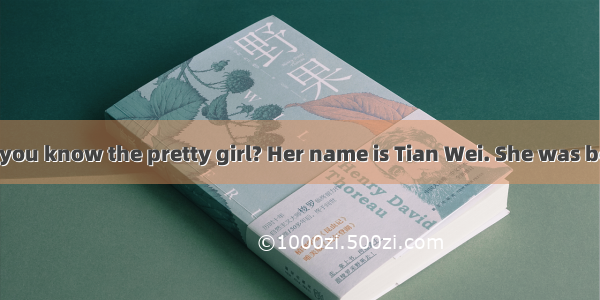 阅读短文 回答问题Do you know the pretty girl? Her name is Tian Wei. She was born on April 5  1986.