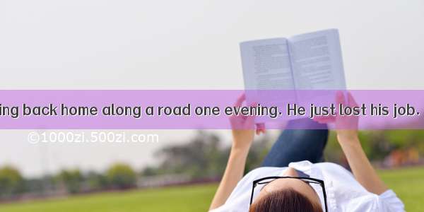 Jackson was driving back home along a road one evening. He just lost his job. It was winte