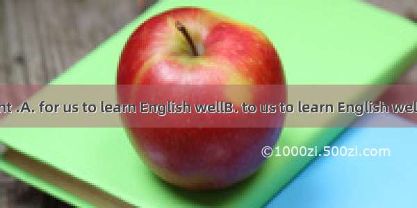 It’s important .A. for us to learn English wellB. to us to learn English wellC. for us lea