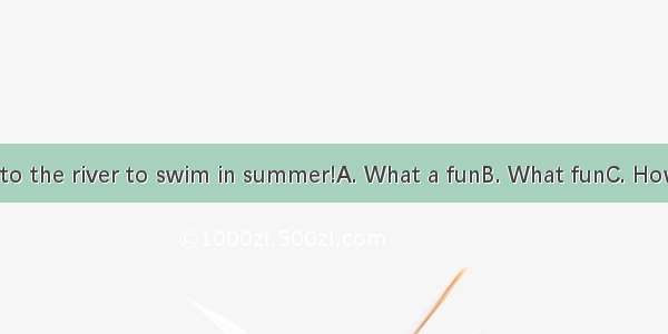 it is to jump into the river to swim in summer!A. What a funB. What funC. How funD. How fu
