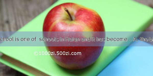 Zishi Middle School is one of  schools in Haian and it has become  . A. the biggest  much