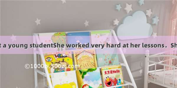 The story is about a young studentShe worked very hard at her lessons．She worked so hard