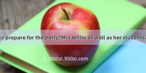 –Who’s going to prepare for the party?Mrs White as well as her students.A. alsoB. butC.