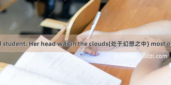 Jane was not a good student. Her head was in the clouds(处于幻想之中) most of the time. She want