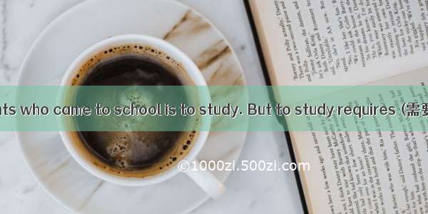 The aim of students who came to school is to study. But to study requires (需要) a right way