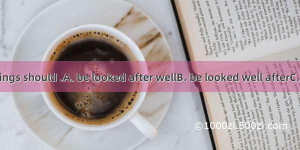 Your school things should .A. be looked after wellB. be looked well afterC. be taken good