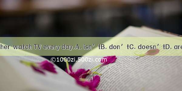 Her mother  watch TV every day.A. isn’tB. don’tC. doesn’tD. aren’t