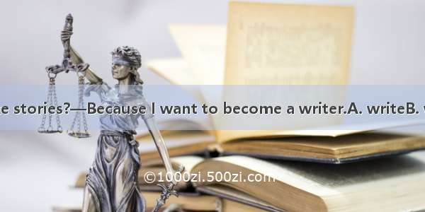 —Why do you like stories?—Because I want to become a writer.A. writeB. writesC. writingD.