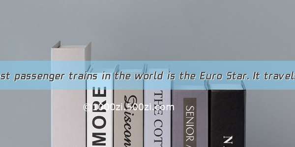 One of the fastest passenger trains in the world is the Euro Star. It travels the distance