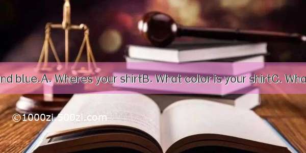 — ?—Its red and blue.A. Wheres your shirtB. What color is your shirtC. Whats color your