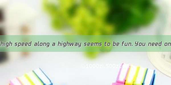 Driving a car at a high speed along a highway seems to be fun. You need only to follow the