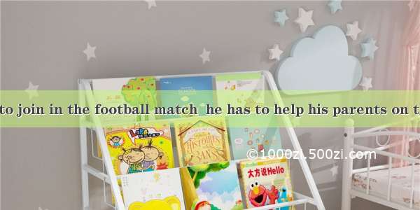 Bob promises to join in the football match  he has to help his parents on the farm.A. ifB.