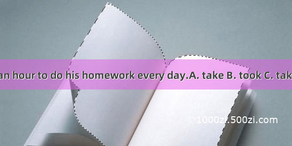 It him half an hour to do his homework every day.A. take B. took C. takes D. taking