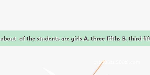 In our class  about  of the students are girls.A. three fifths B. third fifth C. third fif