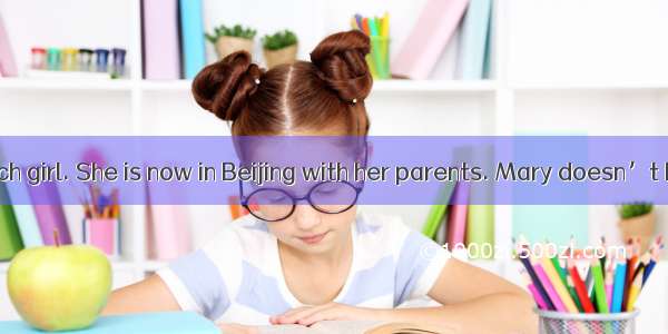 Mary is an French girl. She is now in Beijing with her parents. Mary doesn’t know muchChin