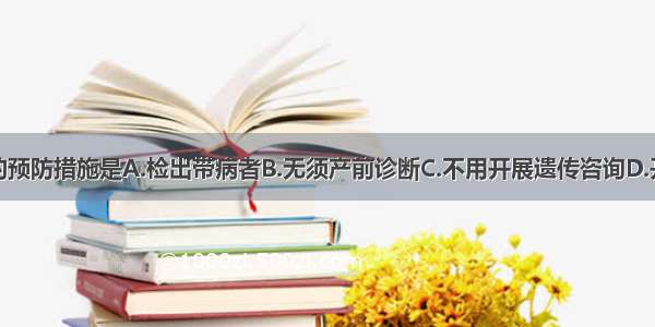 遗传性疾病的预防措施是A.检出带病者B.无须产前诊断C.不用开展遗传咨询D.开展健康教育