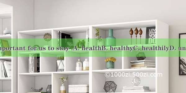 It’s important for us to stay .A. healthB. healthyC. healthilyD. unhealthy