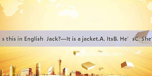 —What’s this in English  Jack?—It is a jacket.A. ItsB. He’sC. She’sD. It’s