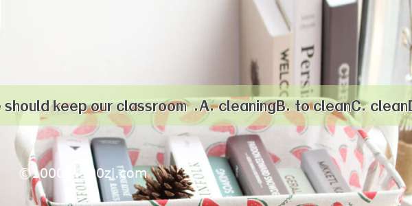 Every day we should keep our classroom  .A. cleaningB. to cleanC. cleanD. cleans