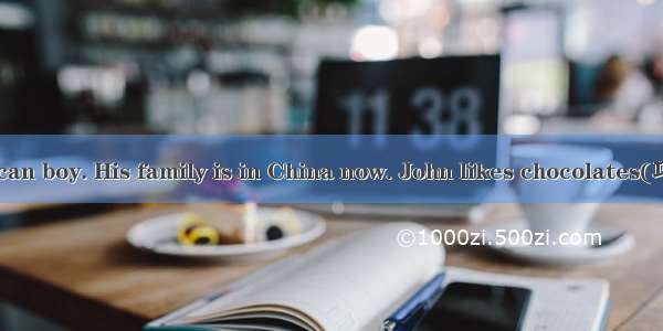 John is an American boy. His family is in China now. John likes chocolates(巧克力) very much.