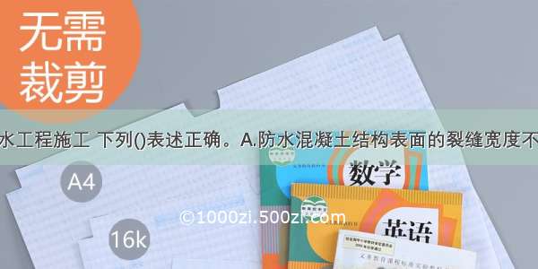 对于地下防水工程施工 下列()表述正确。A.防水混凝土结构表面的裂缝宽度不应大于0.1m