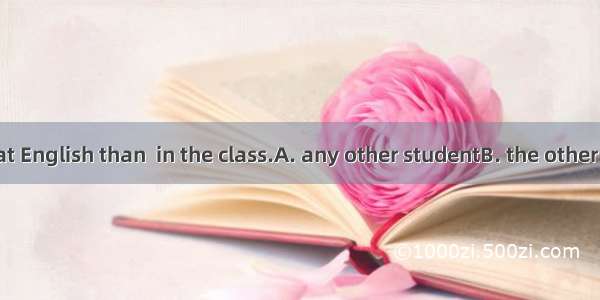 She is better at English than  in the class.A. any other studentB. the other studentC. the