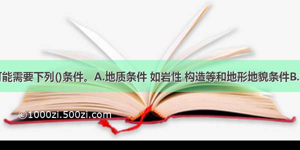 形成滑坡可能需要下列()条件。A.地质条件 如岩性 构造等和地形地貌条件B.水文地质条