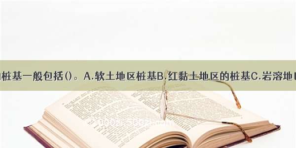 特殊条件下的桩基一般包括()。A.软土地区桩基B.红黏土地区的桩基C.岩溶地区桩基D.地震