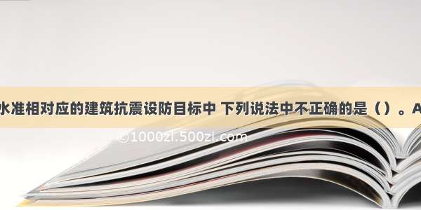 与地震烈度水准相对应的建筑抗震设防目标中 下列说法中不正确的是（）。A.遭遇第一水