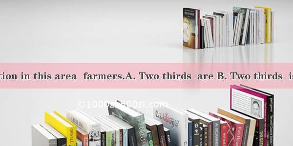 of the population in this area  farmers.A. Two thirds  are B. Two thirds  is C. Two third