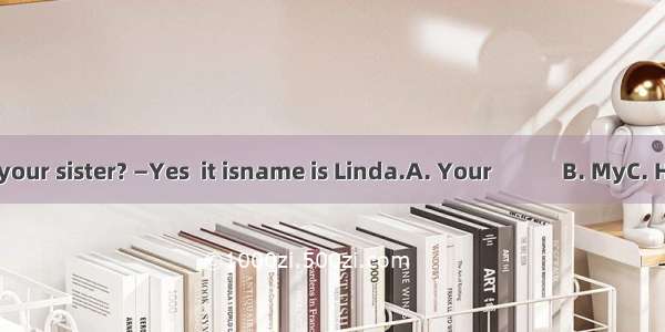 —Is this your sister? —Yes  it isname is Linda.A. Your　　　B. MyC. HisD. Her